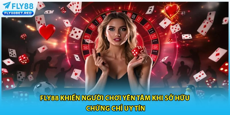 FLY88 khiến người chơi yên tâm khi sở hữu chứng chỉ uy tín